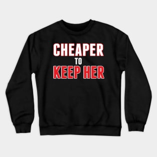 Cheaper to Keep Her by Basement Mastermind Crewneck Sweatshirt